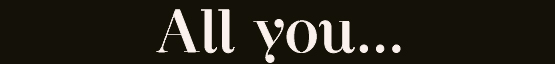 All you...